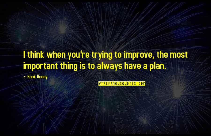 When You Have A Plan Quotes By Hank Haney: I think when you're trying to improve, the