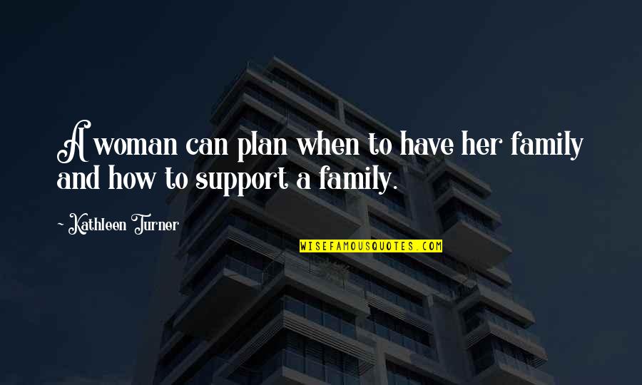 When You Have A Plan Quotes By Kathleen Turner: A woman can plan when to have her