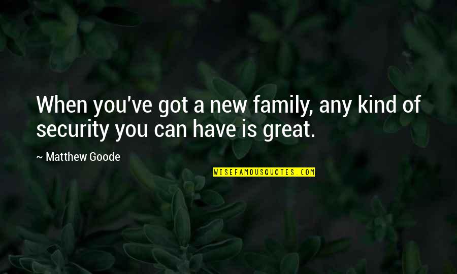 When You Have Family Quotes By Matthew Goode: When you've got a new family, any kind