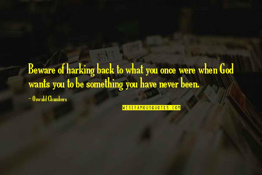 When You Have God Quotes By Oswald Chambers: Beware of harking back to what you once