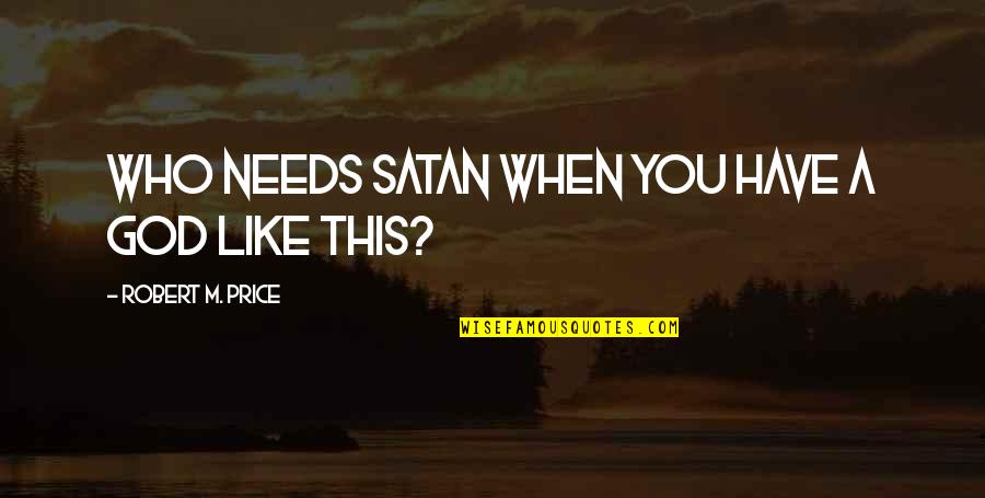 When You Have God Quotes By Robert M. Price: Who needs Satan when you have a God