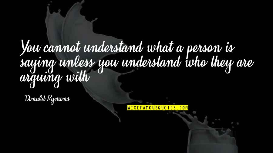 When You Have Had Enough In A Relationship Quotes By Donald Symons: You cannot understand what a person is saying