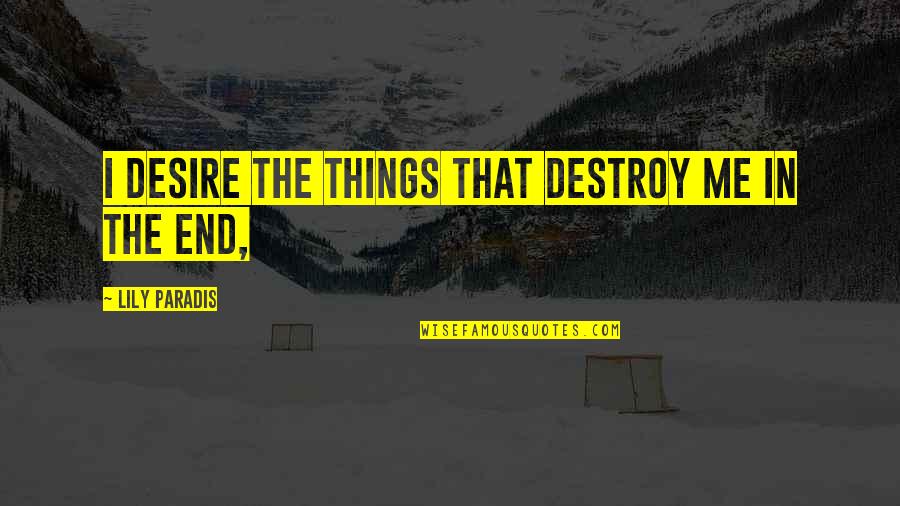 When You Have Had Enough In A Relationship Quotes By Lily Paradis: I desire the things that destroy me in