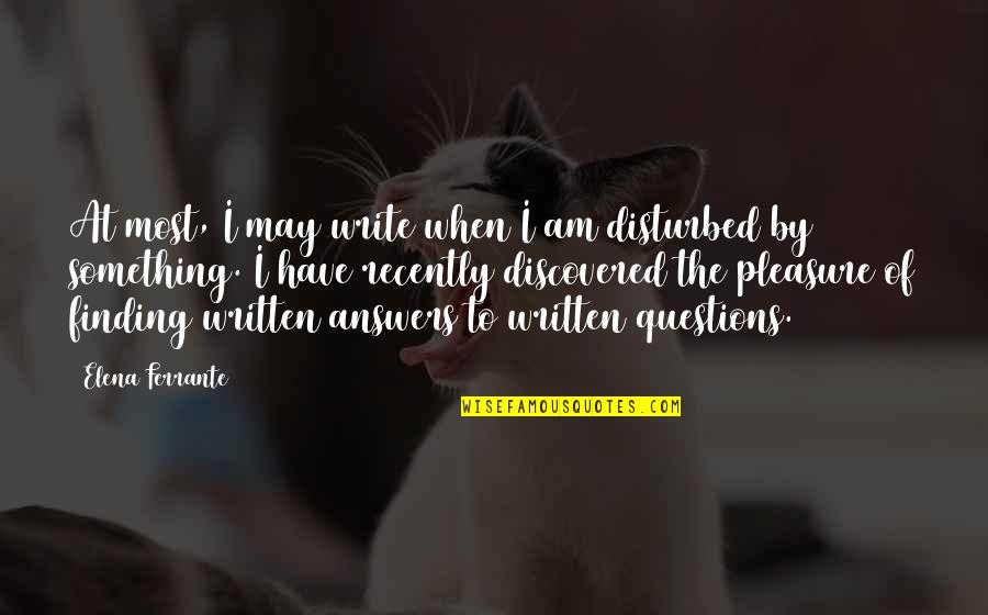 When You Have No Answers Quotes By Elena Ferrante: At most, I may write when I am