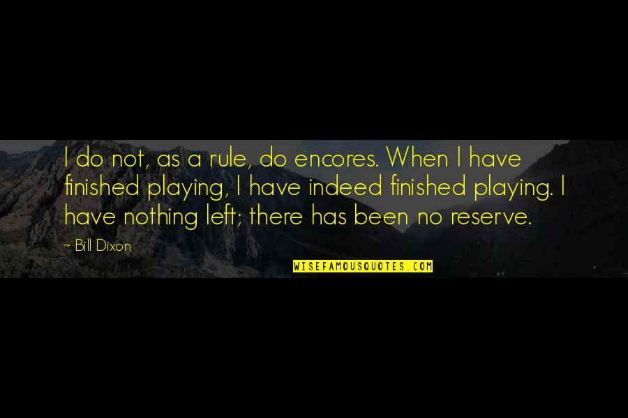 When You Have Nothing Left Quotes By Bill Dixon: I do not, as a rule, do encores. When You Have Nothing Left Quotes By Bill Dixon: I do not, as a rule, do encores.