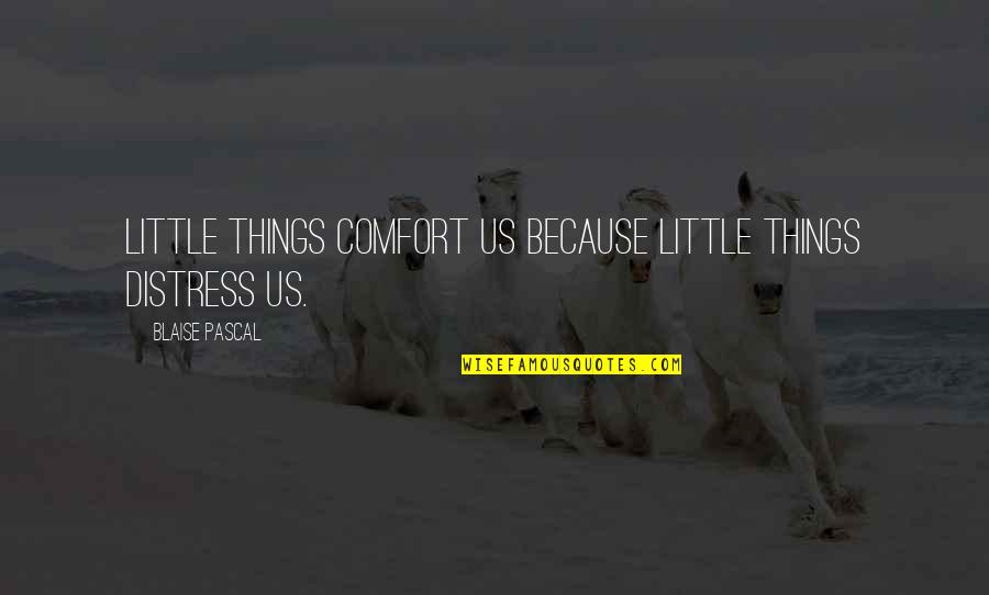 When You Have Nothing Left To Give Quotes By Blaise Pascal: Little things comfort us because little things distress When You Have Nothing Left To Give Quotes By Blaise Pascal: Little things comfort us because little things distress