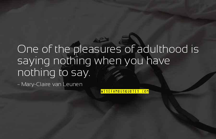 When You Have Nothing To Say Quotes By Mary-Claire Van Leunen: One of the pleasures of adulthood is saying