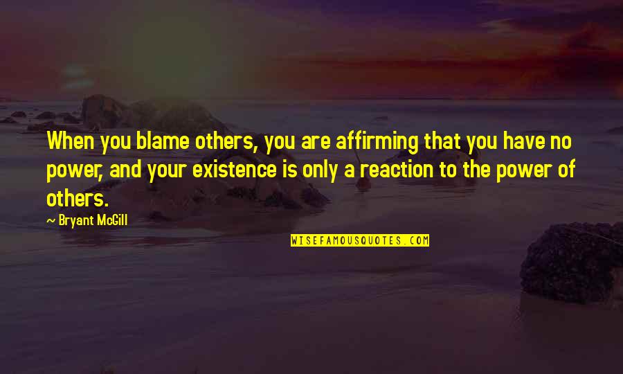 When You Have Power Quotes By Bryant McGill: When you blame others, you are affirming that