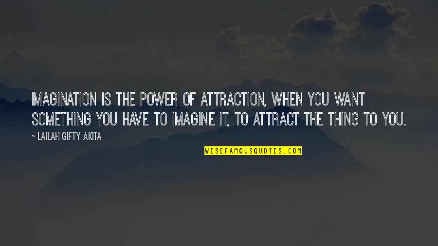 When You Have Power Quotes By Lailah Gifty Akita: Imagination is the power of attraction, when you