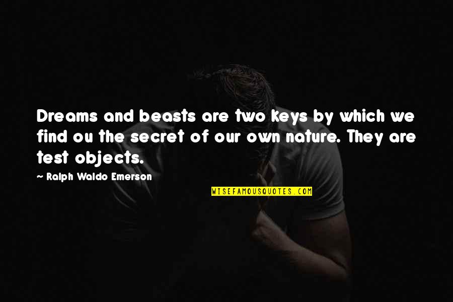 When You Have That One Person Quotes By Ralph Waldo Emerson: Dreams and beasts are two keys by which