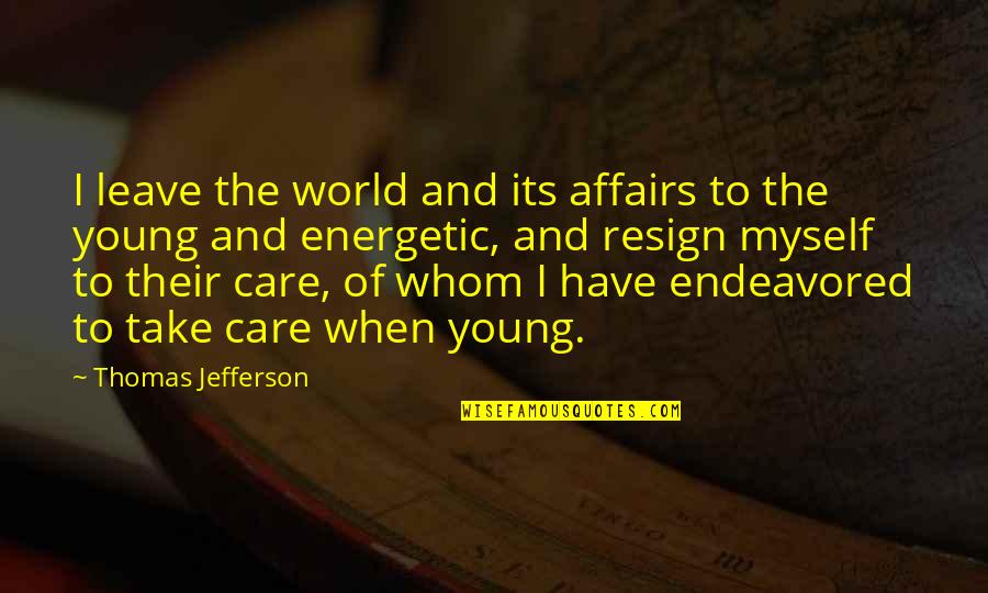 When You Have To Leave Quotes By Thomas Jefferson: I leave the world and its affairs to