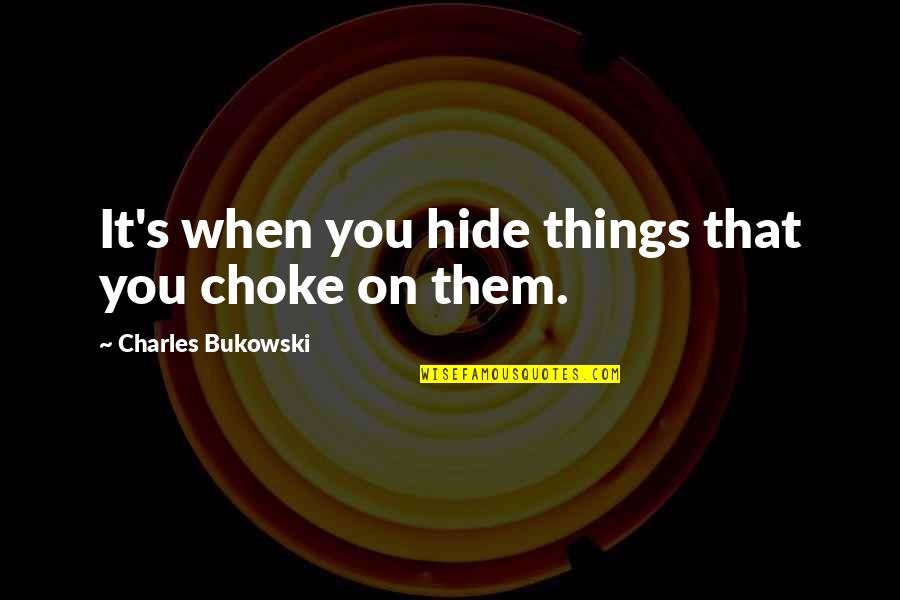 When You Hide Things Quotes By Charles Bukowski: It's when you hide things that you choke When You Hide Things Quotes By Charles Bukowski: It's when you hide things that you choke