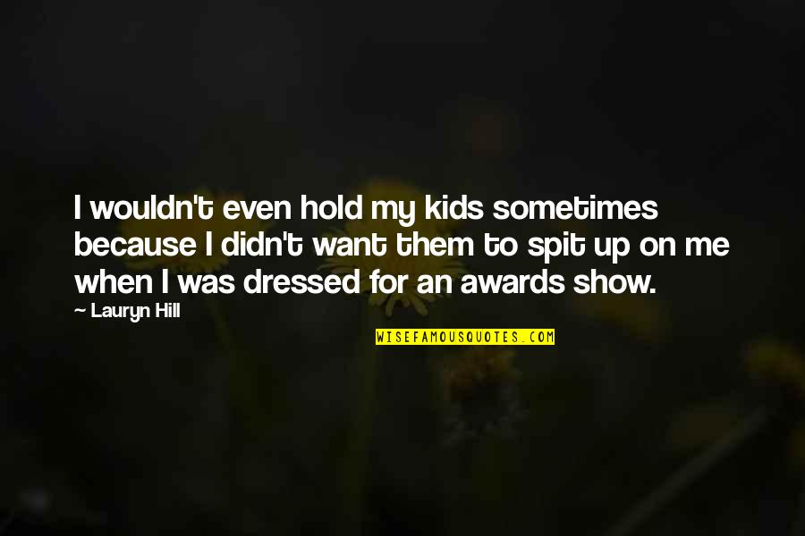 When You Hold Me Quotes By Lauryn Hill: I wouldn't even hold my kids sometimes because