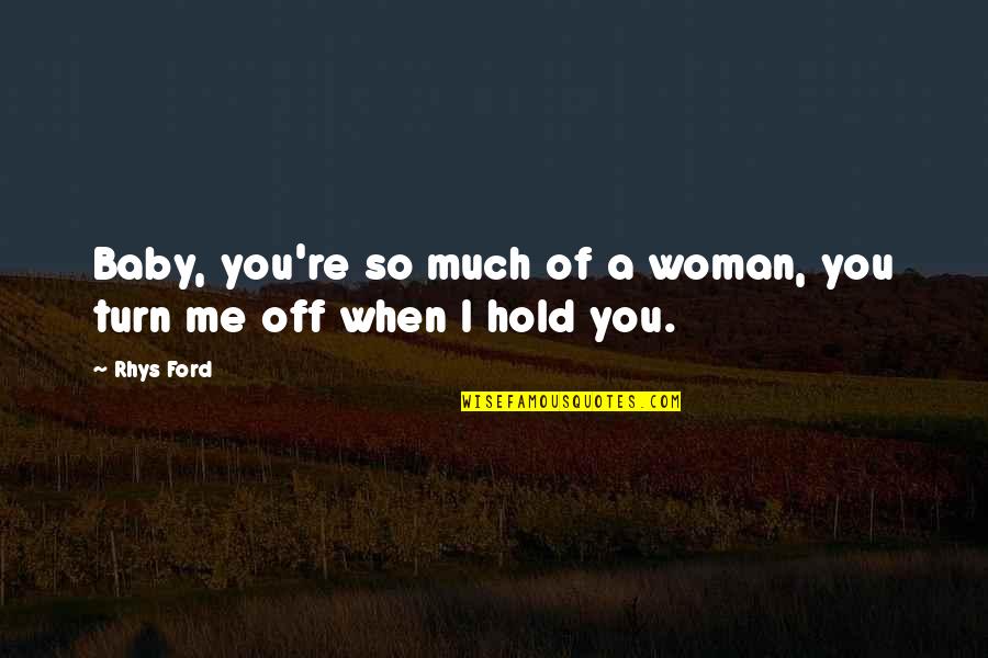 When You Hold Me Quotes By Rhys Ford: Baby, you're so much of a woman, you