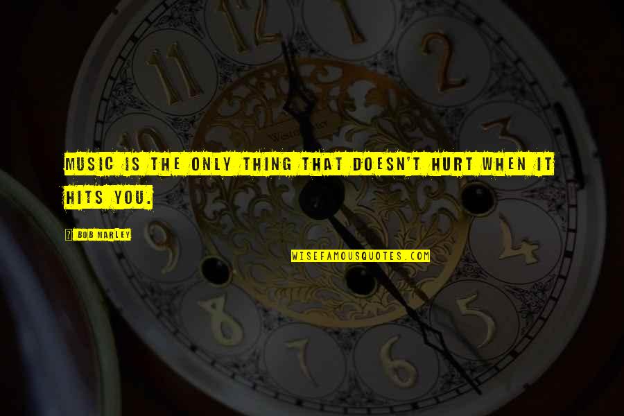 When You Hurt Quotes By Bob Marley: Music is the only thing that doesn't hurt