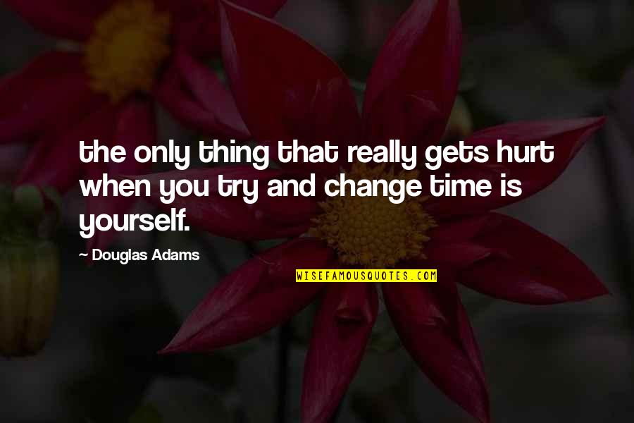 When You Hurt Quotes By Douglas Adams: the only thing that really gets hurt when