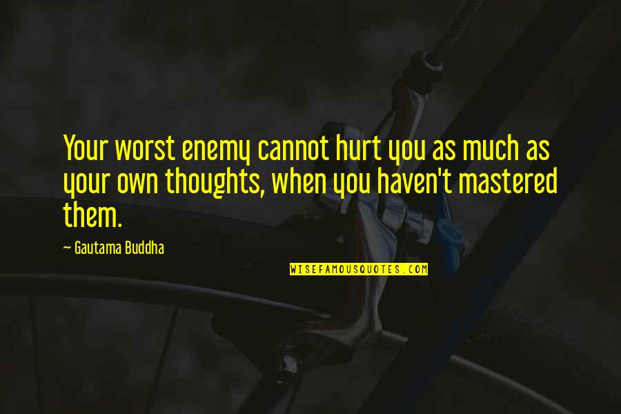 When You Hurt Quotes By Gautama Buddha: Your worst enemy cannot hurt you as much