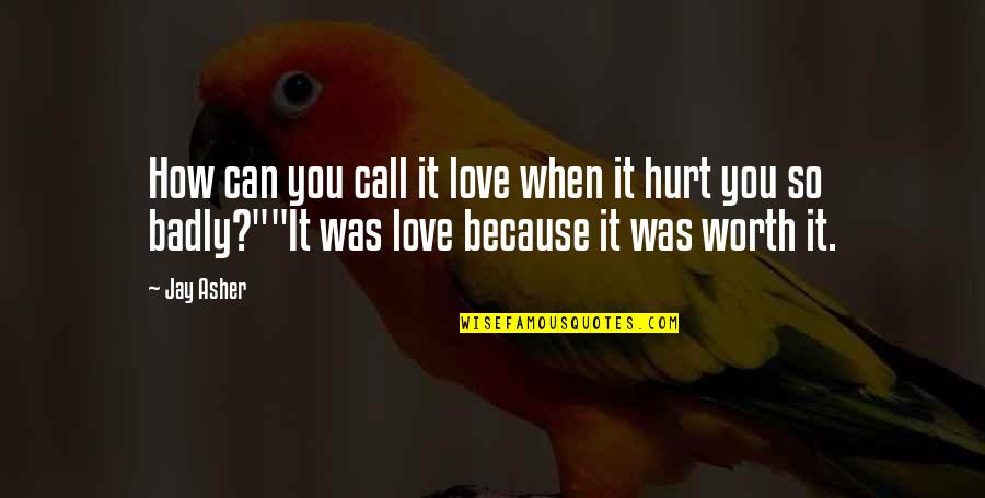 When You Hurt Quotes By Jay Asher: How can you call it love when it