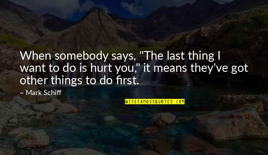 When You Hurt Quotes By Mark Schiff: When somebody says, "The last thing I want