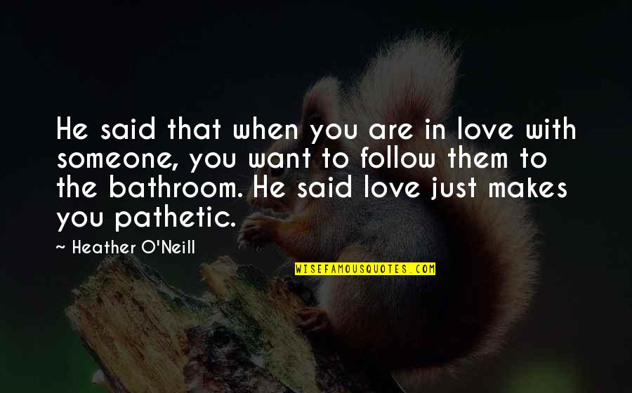 When You In Love With Someone Quotes By Heather O'Neill: He said that when you are in love