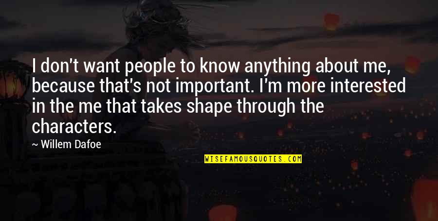 When You Just Don't Know What To Do Anymore Quotes By Willem Dafoe: I don't want people to know anything about