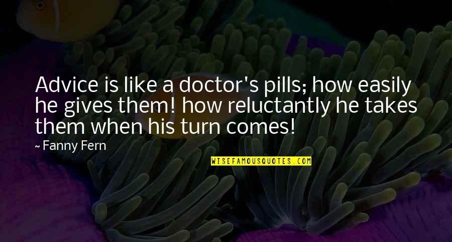 When You Just Need Someone To Talk To Quotes By Fanny Fern: Advice is like a doctor's pills; how easily