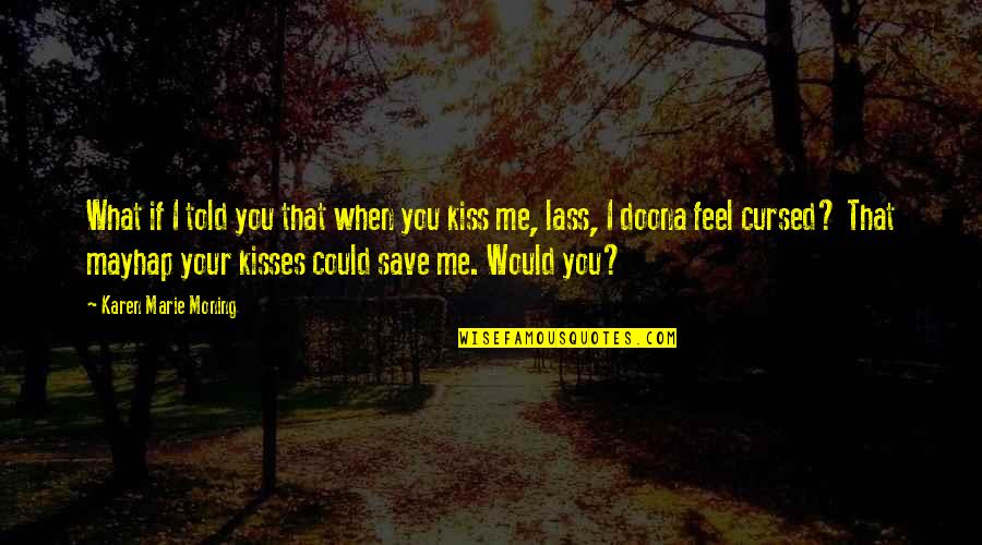 When You Kiss Me Quotes By Karen Marie Moning: What if I told you that when you