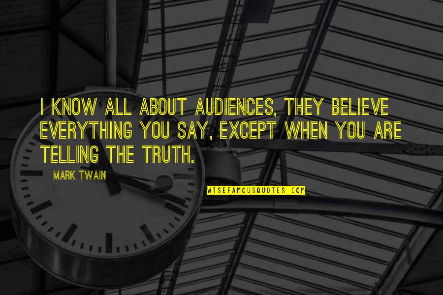 When You Know Everything Quotes By Mark Twain: I know all about audiences, they believe everything