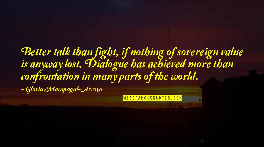 When You Know He Is Lying Quotes By Gloria Macapagal-Arroyo: Better talk than fight, if nothing of sovereign