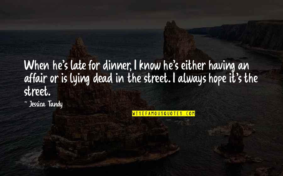 When You Know He Is Lying Quotes By Jessica Tandy: When he's late for dinner, I know he's