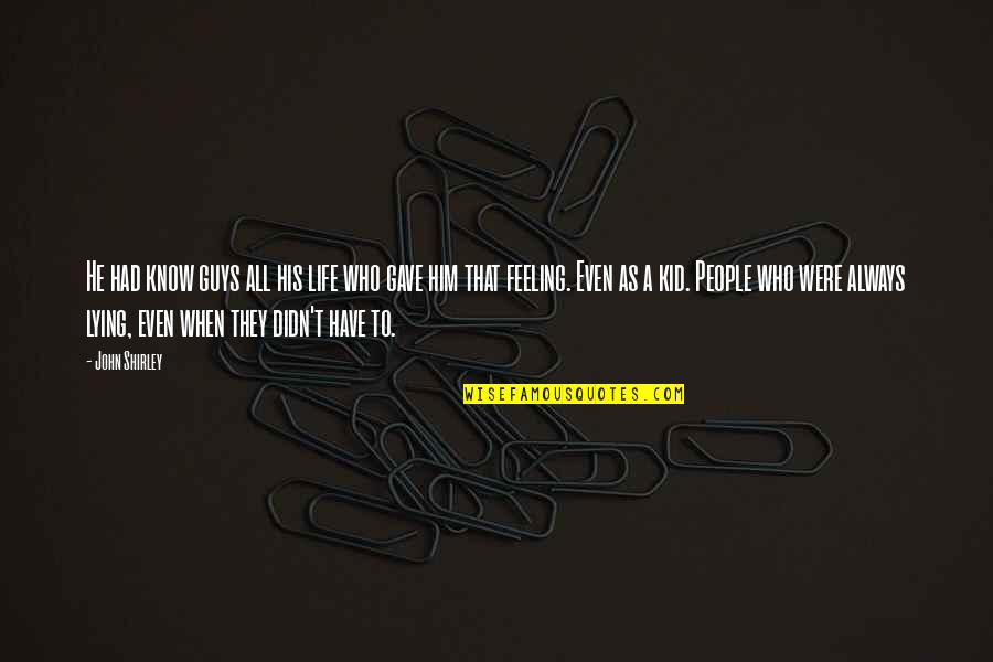 When You Know He Is Lying Quotes By John Shirley: He had know guys all his life who