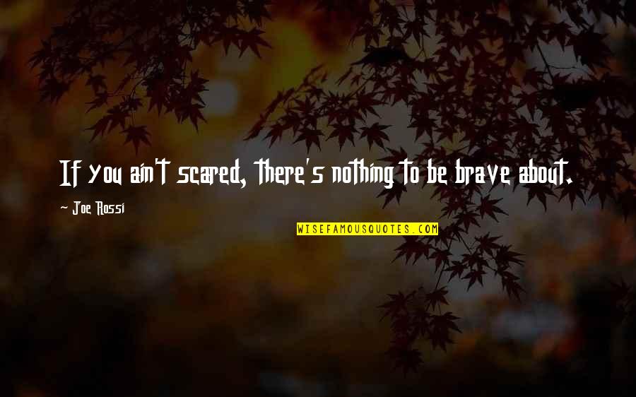 When You Know Hes The Right One Quotes By Joe Rossi: If you ain't scared, there's nothing to be