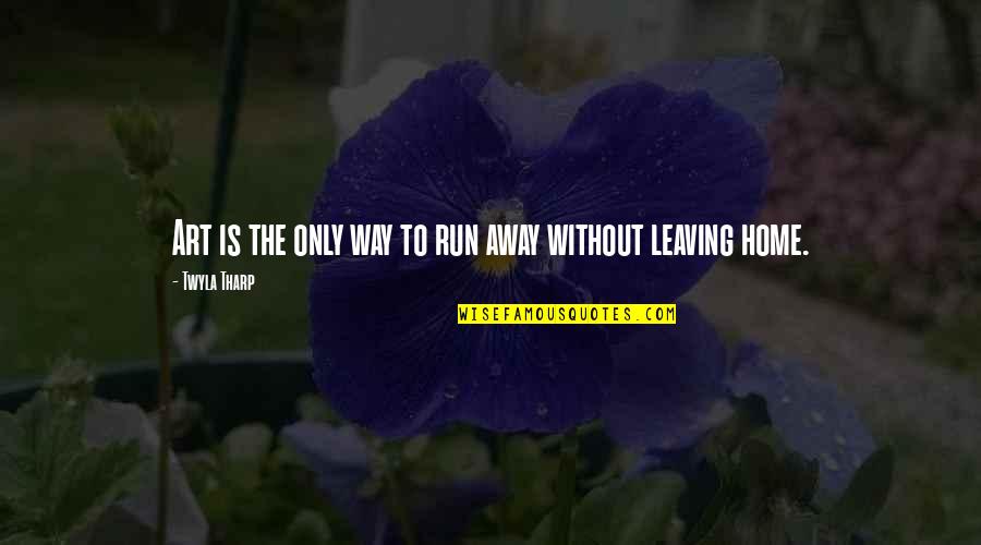 When You Know Hes The Right One Quotes By Twyla Tharp: Art is the only way to run away