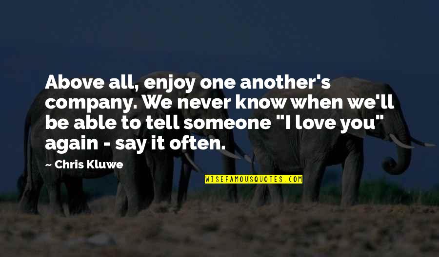 When You Know Love Quotes By Chris Kluwe: Above all, enjoy one another's company. We never When You Know Love Quotes By Chris Kluwe: Above all, enjoy one another's company. We never