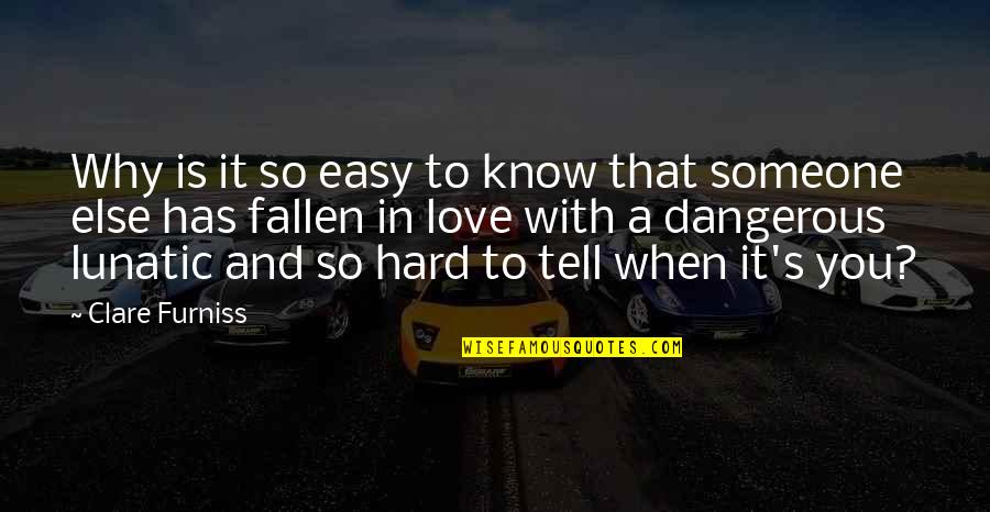 When You Know Love Quotes By Clare Furniss: Why is it so easy to know that When You Know Love Quotes By Clare Furniss: Why is it so easy to know that
