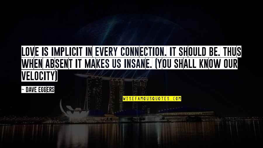 When You Know Love Quotes By Dave Eggers: Love is implicit in every connection. It should When You Know Love Quotes By Dave Eggers: Love is implicit in every connection. It should
