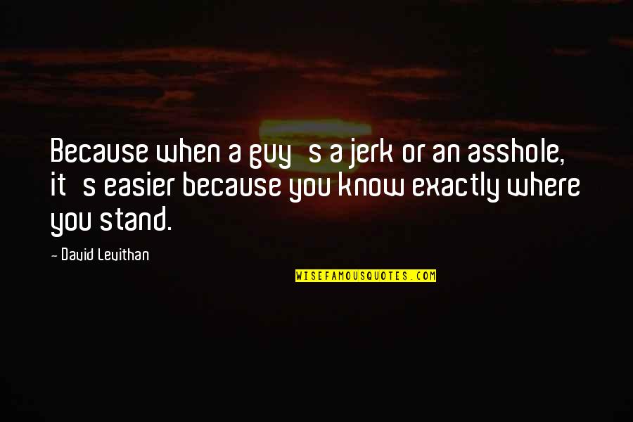 When You Know Love Quotes By David Levithan: Because when a guy's a jerk or an When You Know Love Quotes By David Levithan: Because when a guy's a jerk or an