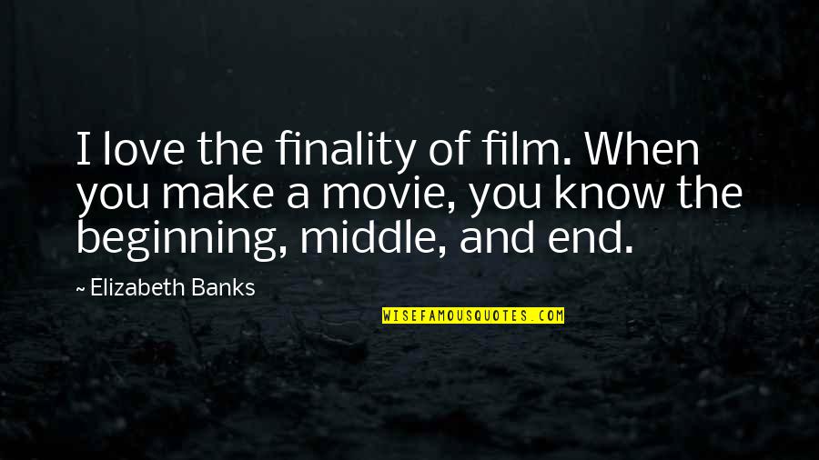 When You Know Love Quotes By Elizabeth Banks: I love the finality of film. When you When You Know Love Quotes By Elizabeth Banks: I love the finality of film. When you