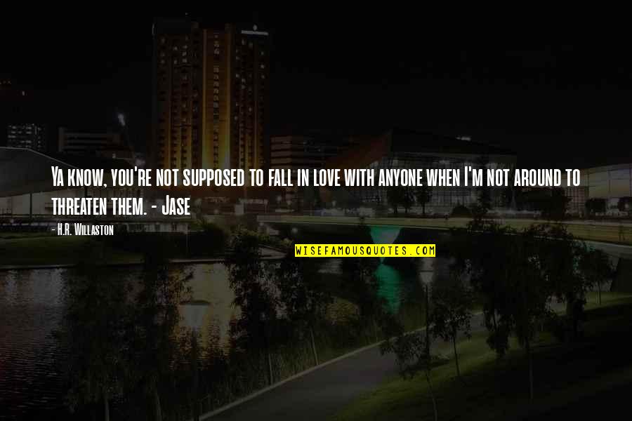 When You Know Love Quotes By H.R. Willaston: Ya know, you're not supposed to fall in When You Know Love Quotes By H.R. Willaston: Ya know, you're not supposed to fall in