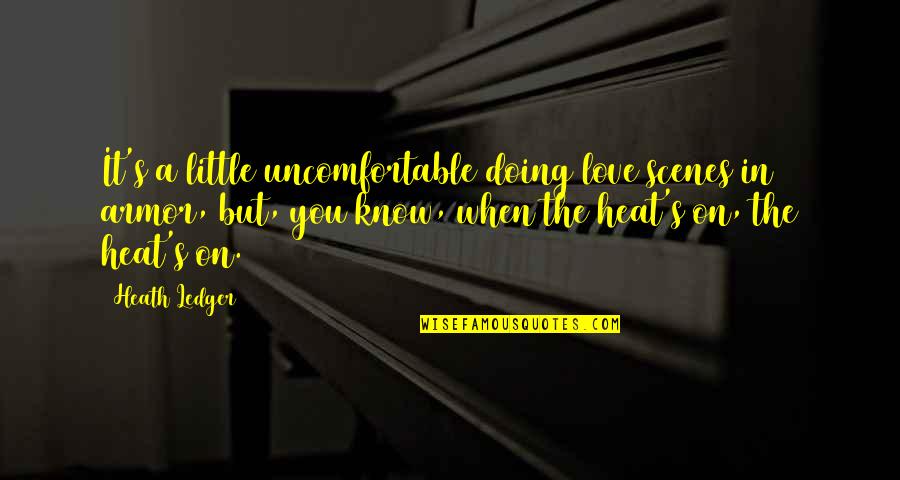 When You Know Love Quotes By Heath Ledger: It's a little uncomfortable doing love scenes in When You Know Love Quotes By Heath Ledger: It's a little uncomfortable doing love scenes in