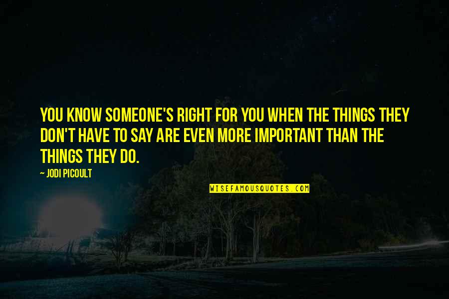 When You Know Love Quotes By Jodi Picoult: You know someone's right for you when the When You Know Love Quotes By Jodi Picoult: You know someone's right for you when the