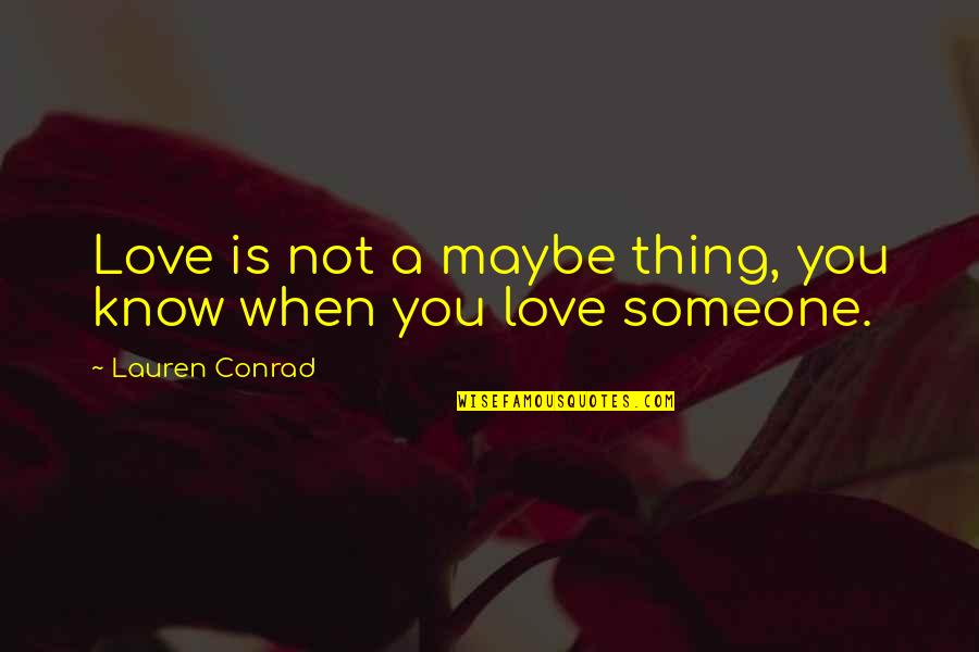 When You Know Love Quotes By Lauren Conrad: Love is not a maybe thing, you know When You Know Love Quotes By Lauren Conrad: Love is not a maybe thing, you know