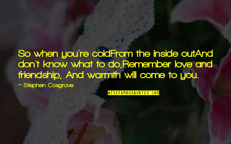 When You Know Love Quotes By Stephen Cosgrove: So when you're coldFrom the inside outAnd don't