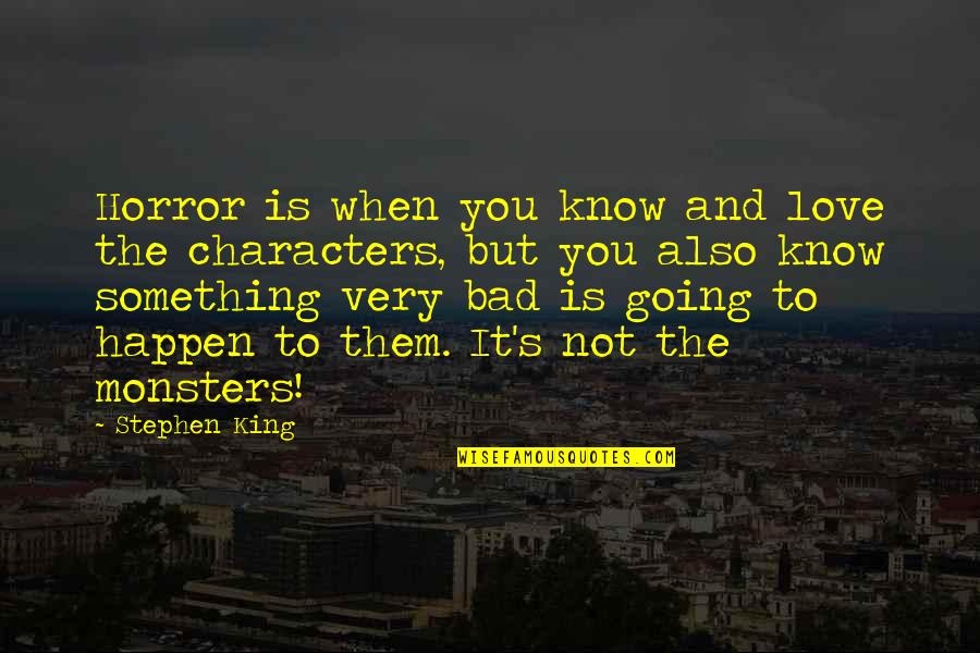 When You Know Love Quotes By Stephen King: Horror is when you know and love the When You Know Love Quotes By Stephen King: Horror is when you know and love the