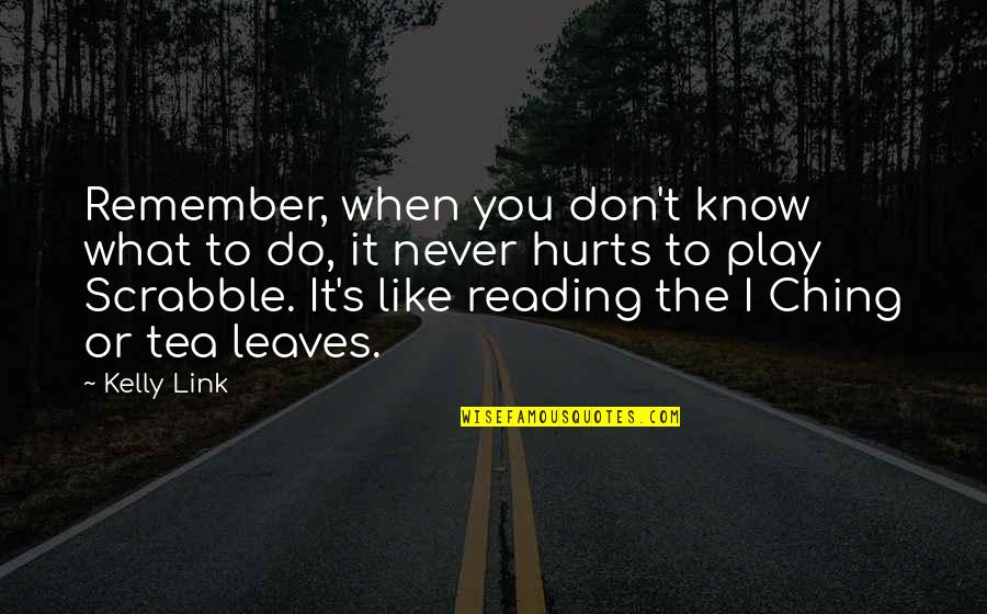 When You Know What You Know Quotes By Kelly Link: Remember, when you don't know what to do,