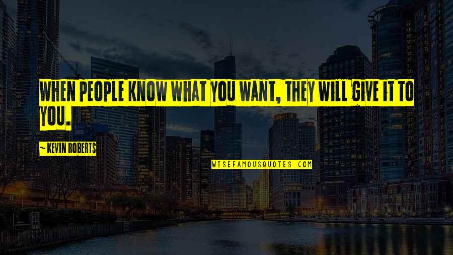When You Know What You Know Quotes By Kevin Roberts: When people know what you want, they will