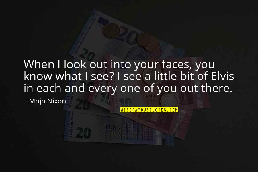 When You Know What You Know Quotes By Mojo Nixon: When I look out into your faces, you