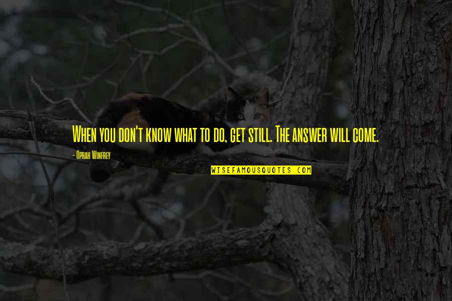 When You Know What You Know Quotes By Oprah Winfrey: When you don't know what to do, get
