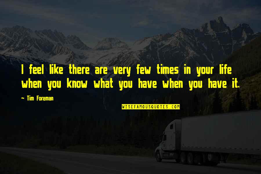 When You Know What You Know Quotes By Tim Foreman: I feel like there are very few times