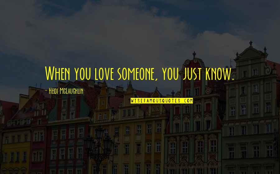 When You Know You Love Someone Quotes By Heidi McLaughlin: When you love someone, you just know.